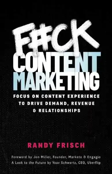 F#ck Content Marketing por Randy Frisch