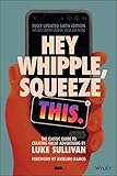 Hey Whipple, Squeeze This: The Classic Guide to Creating Great Advertising