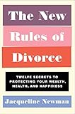 The New Rules of Divorce: Twelve Secrets to Protecting Your Wealth, Health, and Happiness