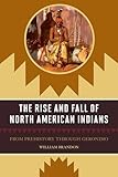 The Rise and Fall of North American Indians: From Prehistory through Geronimo