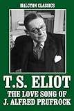 The Love Song of J. Alfred Prufrock and Other Works by T.S. Eliot (Halcyon Classics)