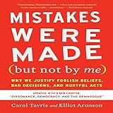 Mistakes Were Made (But Not by Me): Third Edition: Why We Justify Foolish Beliefs, Bad Decisions, and Hurtful Acts