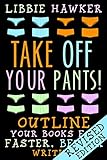 Take Off Your Pants!: Outline Your Books for Faster, Better Writing: Revised Edition
