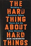 The Hard Thing About Hard Things: Building a Business When There Are No Easy Answers: Straight Talk on the Challenges of Entrepreneurship