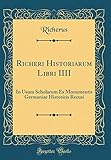 Richeri Historiarum Libri IIII: In Usum Scholarum Ex Monumentis Germaniae Historicis Recusi (Classic Reprint) (Latin Edition)