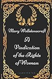 A Vindication of the Rights of Woman: By Mary Wollstonecraft - Illustrated