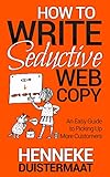 How to Write Seductive Web Copy: An Easy Guide to Picking Up More Customers