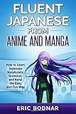 Fluent Japanese From Anime and Manga: How to Learn Japanese Vocabulary, Grammar, and Kanji the Easy and Fun Way (5th Edition)