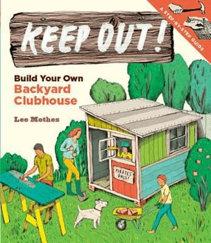 Keep Out!: Build Your Own Backyard Clubhouse, by Lee Mothes