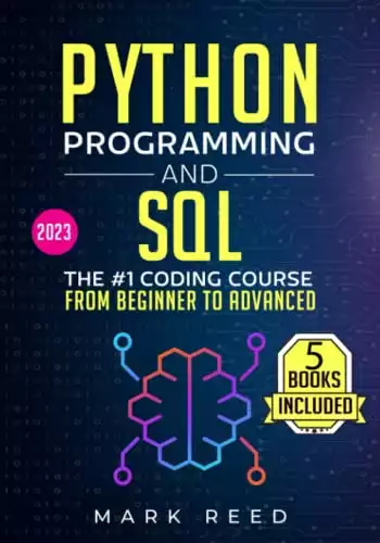 Python Programming and SQL: 5 books in 1 – The #1 Coding Course from Beginner to Advanced. Learn it Well & Fast (2023) (Computer Programming)