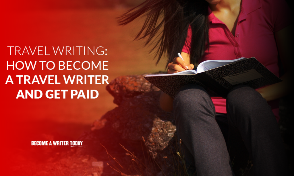 Travel writing how to become a travel writer and get paid