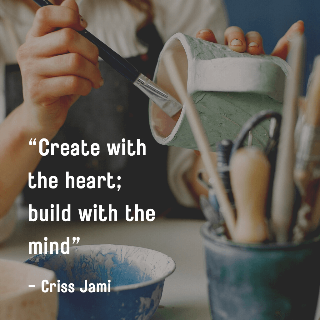 Create with the heart; build with the mind