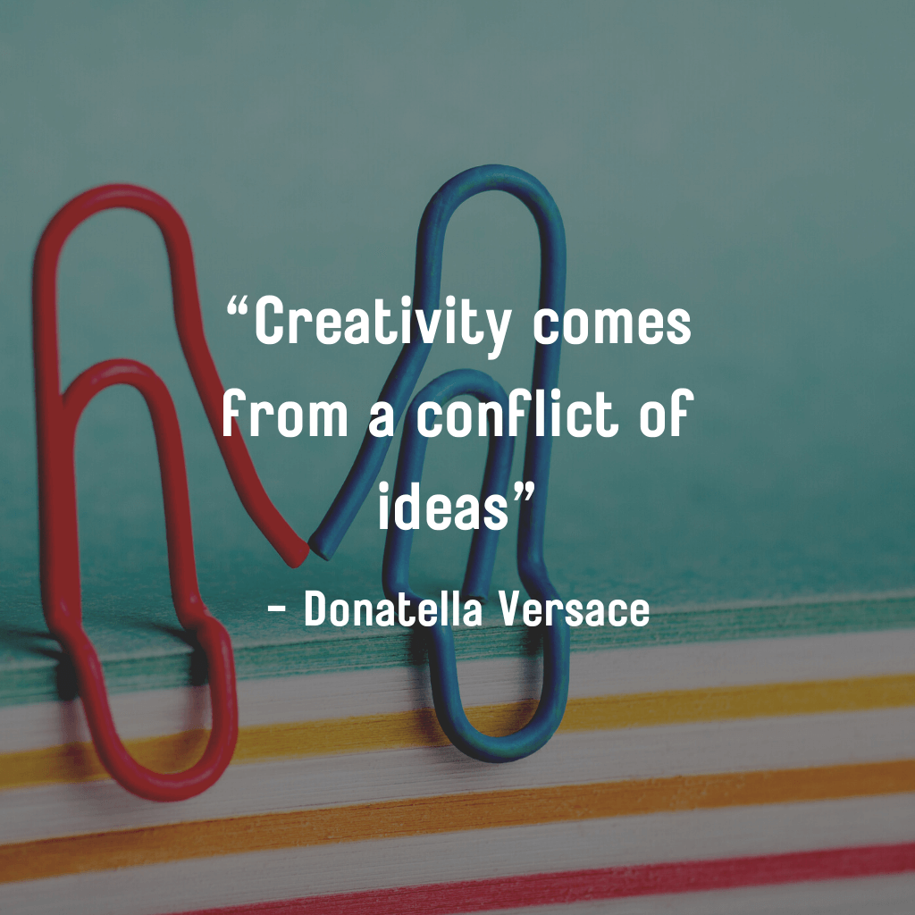 Creativity comes from a conflict of ideas
