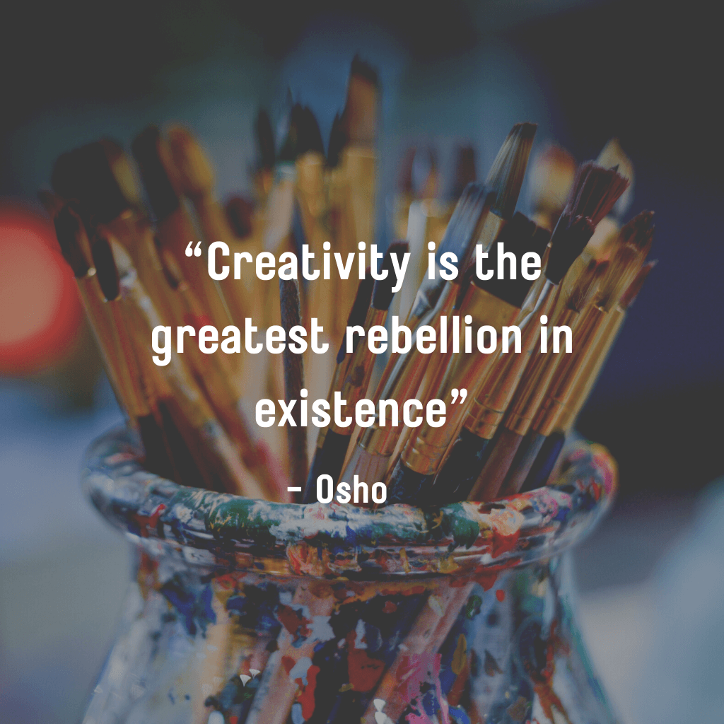 Creativity is the greatest rebellion in existence