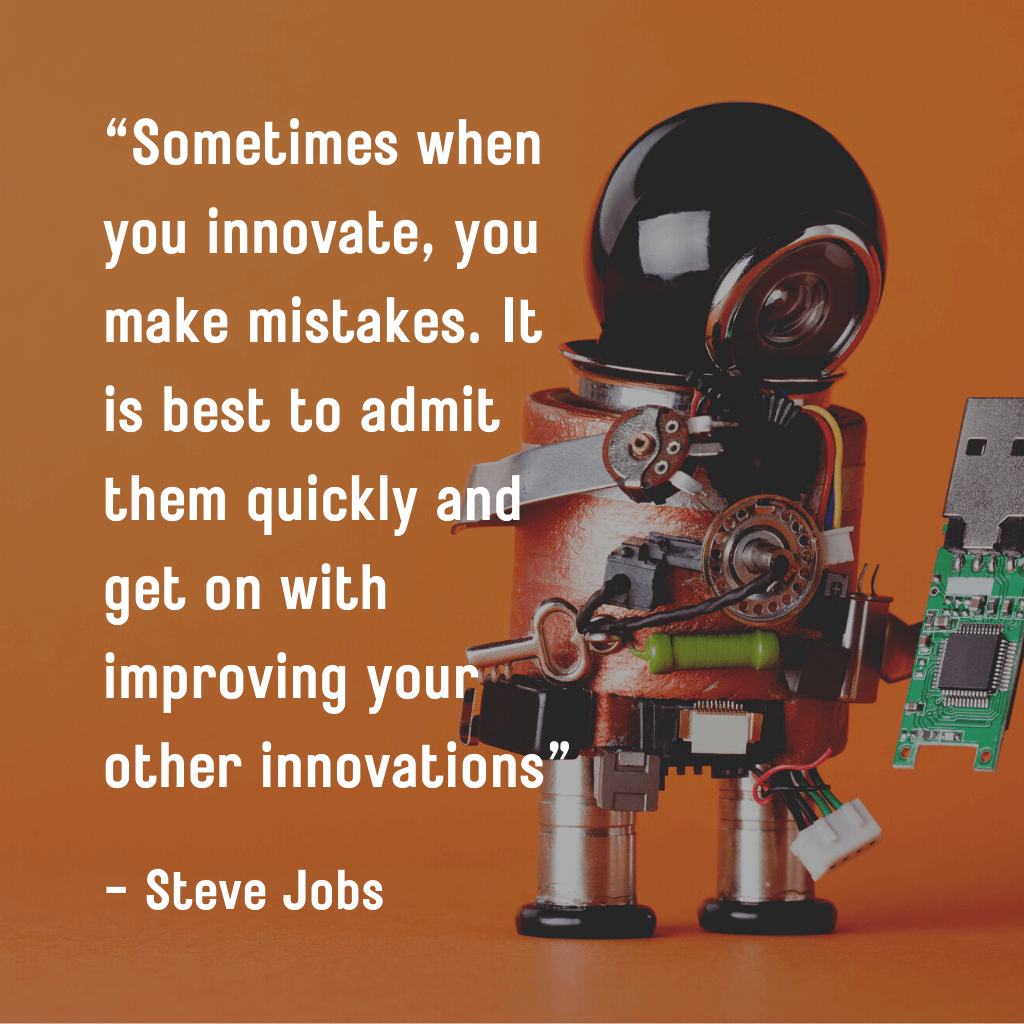 Sometimes when you innovate, you make mistakes. It is best to admit them quickly and get on with improving your other innovations