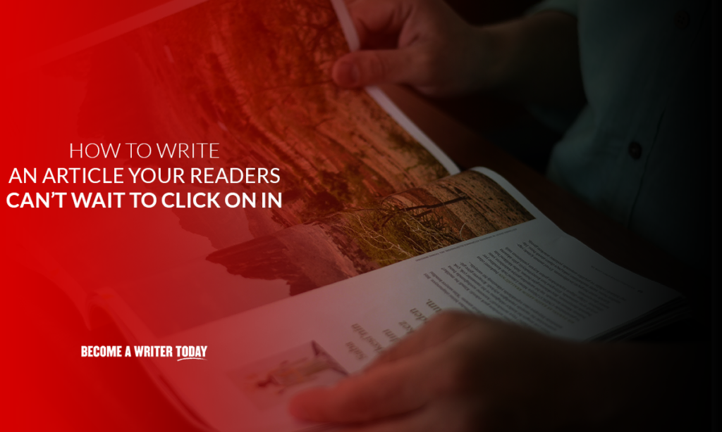 How to write an article your readers can’t wait to click on in 6 easy steps