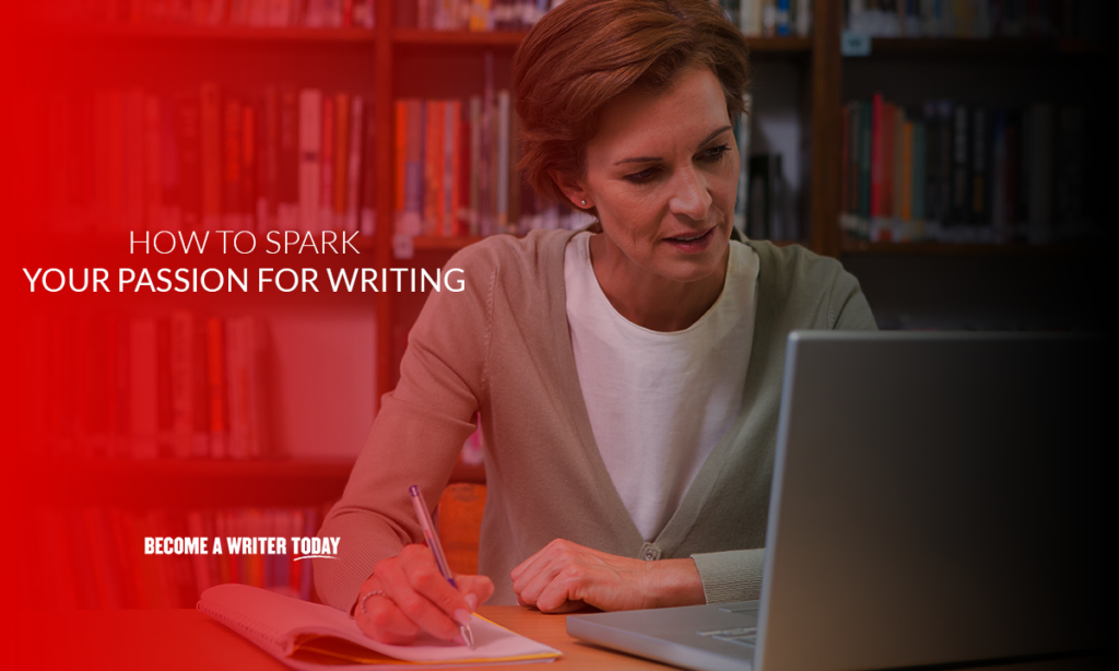 How to spark your passion for writing 7 strategies that work