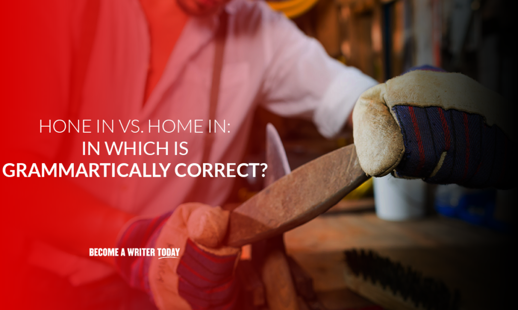 Hone in or home in which is grammatically correct?