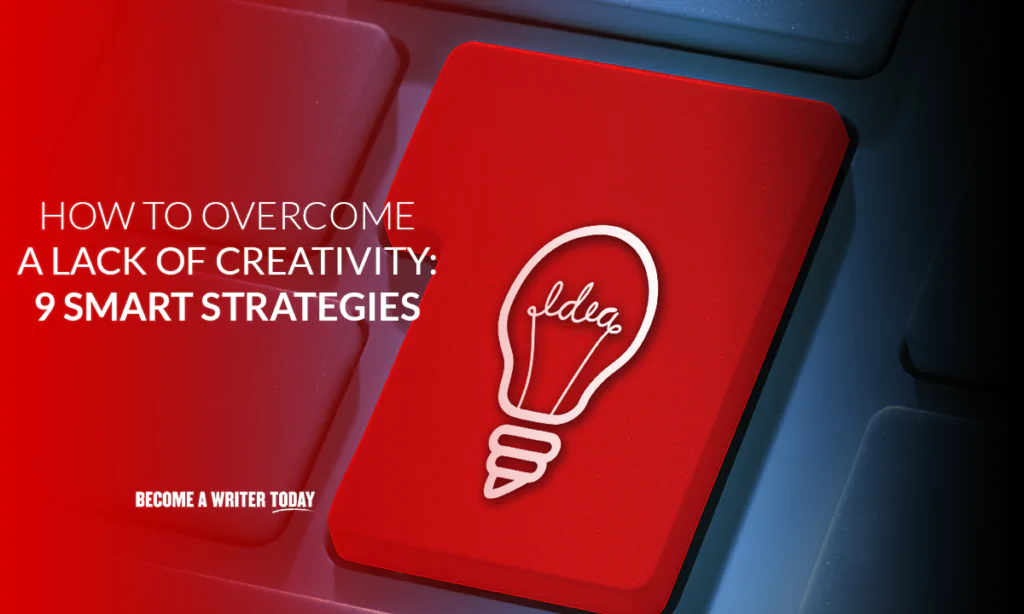 How to overcome a lack of creativity 9 smart strategies