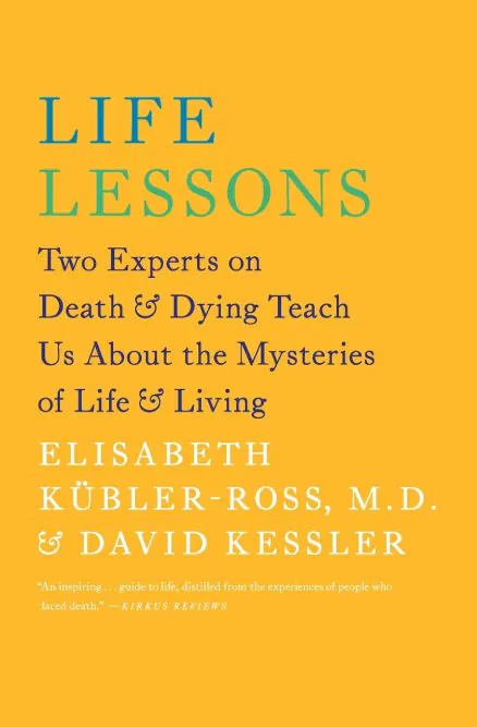 Life Lessons: Two Experts on Death and Dying Teach Us The Mysteries of Life and Living