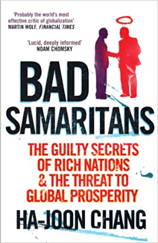 Bad Samaritans: The Guilty Secrets of Rich Nations and the Threat to Global Prosperity by Ha-Joon Chang