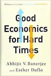 Good Economics for Hard Times by Abhijit V. Banerjee and Esther Duflo