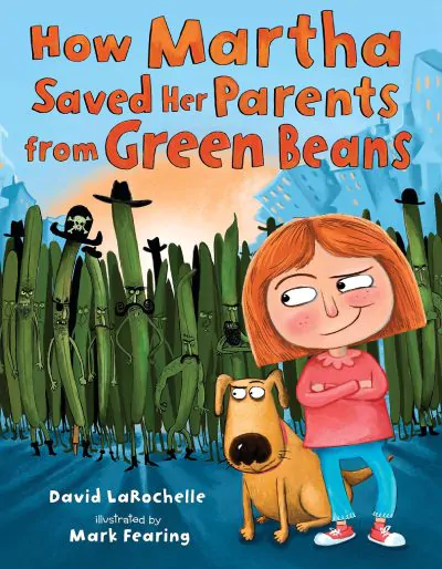 How Martha Saved Her Parents From Green Beans by David LoRochelle and Mark Fearing