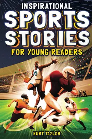 Inspirational Sports Stories for Young Readers, by Kurt Taylor