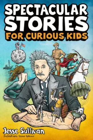 Spectacular Stories For Curious Kids, by Jesse Sullivan
