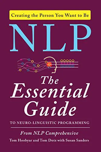 NLP: The Essential Guide to Neuro-Linguistic Programming by Tom Hoobyar, Tom Dotz, and Susan Sanders