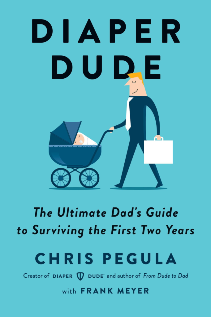 Diaper Dude: The Ultimate Dad’s Guide to Surviving the First Two Years by Chris Pegula