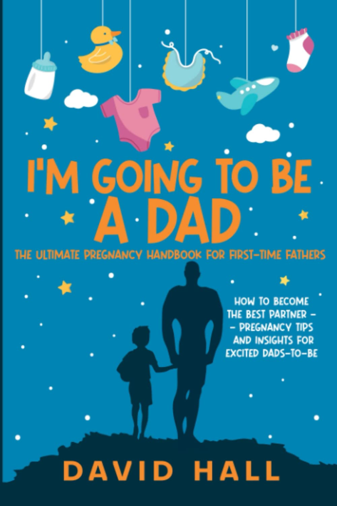 I’m Going to be a Dad!: The Ultimate Pregnancy Handbook for First-Time Fathers by David Hall