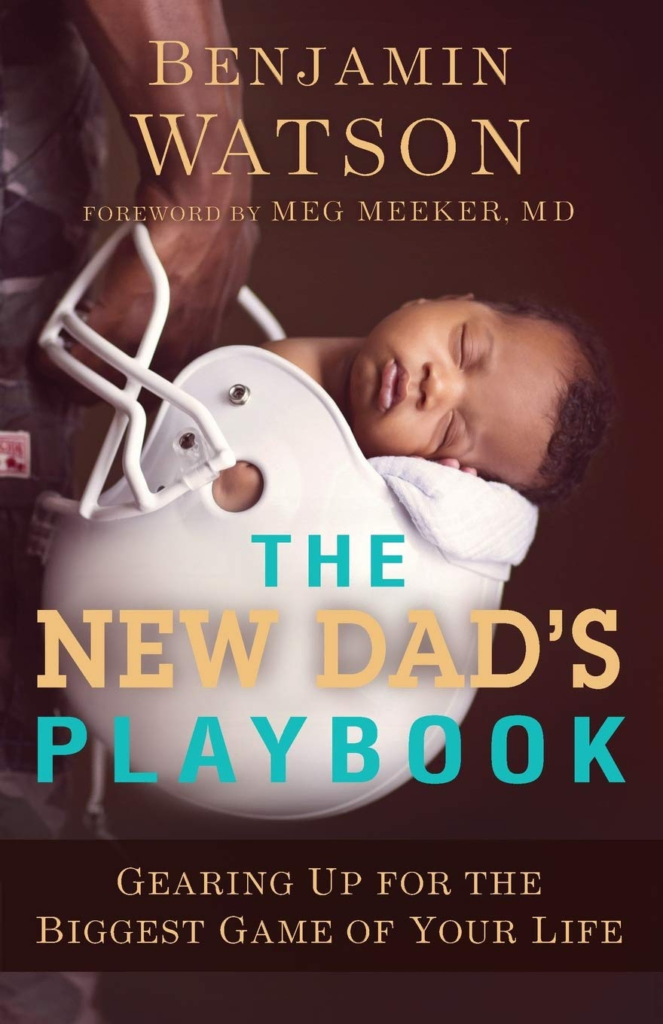 The New Dad’s Playbook: Gearing Up for the Biggest Game of Your Life by Benjamin Watson and Meg Meeker