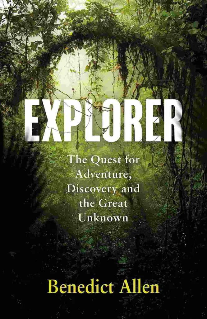 Book cover of Explorer: The Quest For Adventure And The Great Unknown by Benedict Allen