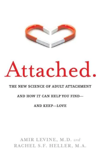 Attached: The New Science of Adult Attachment and How It Can Help You Find — and Keep — Love