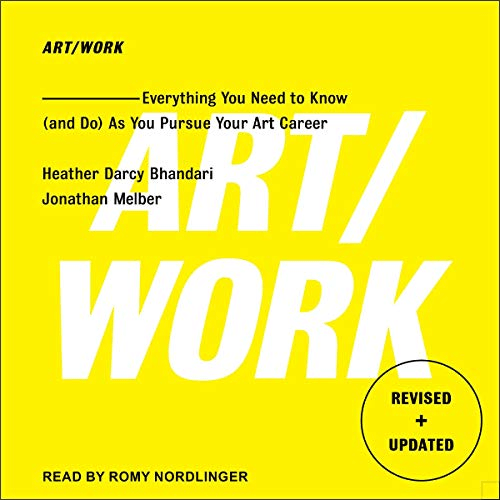 Art/Work: Everything You Need to Know (And Do) As You Pursue Your Art Career by Heather Darcy Bhandari
