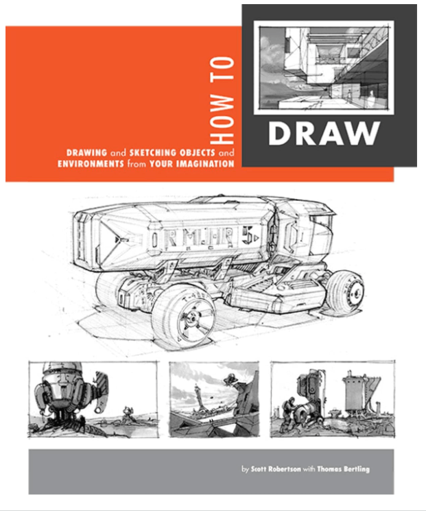 How to Draw: Drawing and Sketching Objects and Environments From Your Imagination by Scott Robertson and Thomas Bertling