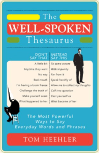 The Well-Spoken Thesaurus: The Most Powerful Ways to Say Everyday Words and Phrases by Tom Heeler
