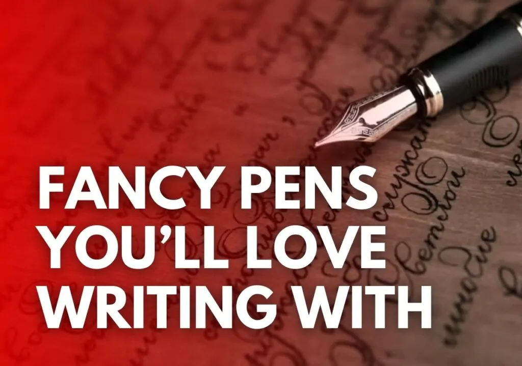 Fancy Pens You'll Love Writing With